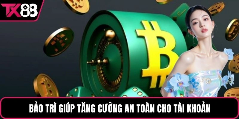 Bảo trì giúp tăng cường an toàn cho tài khoản