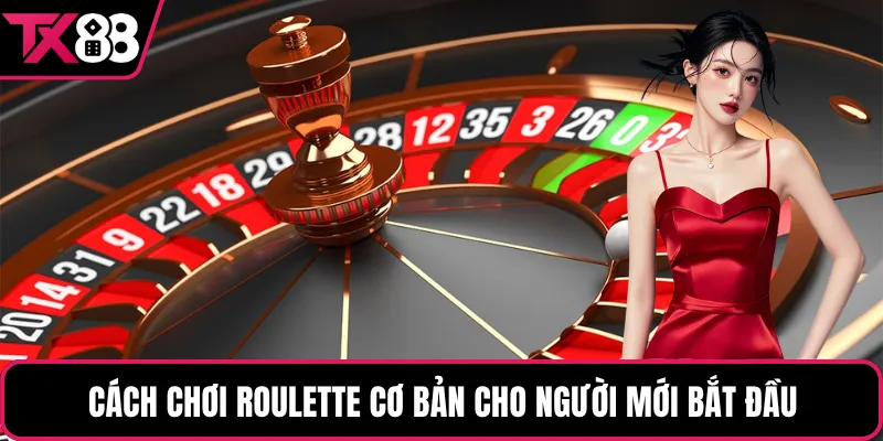 Cách chơi Roulette cơ bản cho người mới bắt đầu