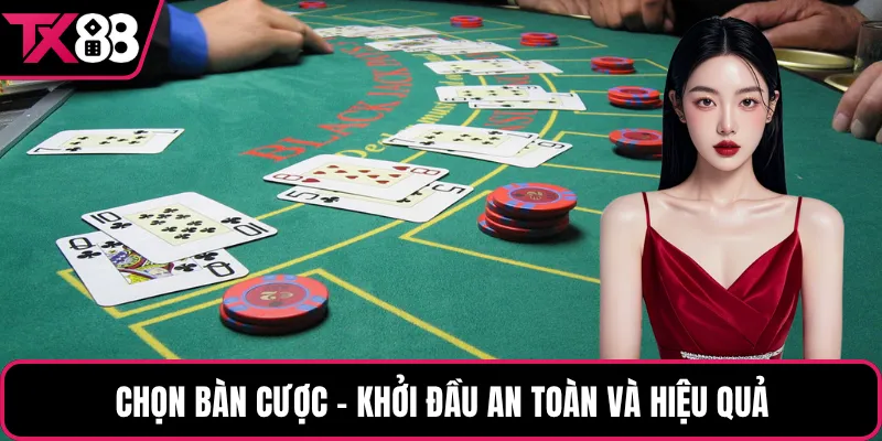 Chọn bàn cược – Khởi đầu an toàn và hiệu quả