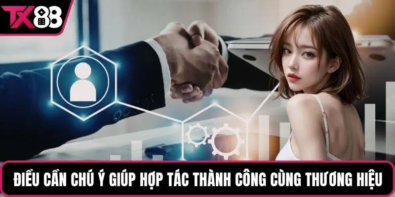 Điều cần chú ý giúp hợp tác thành công cùng thương hiệu