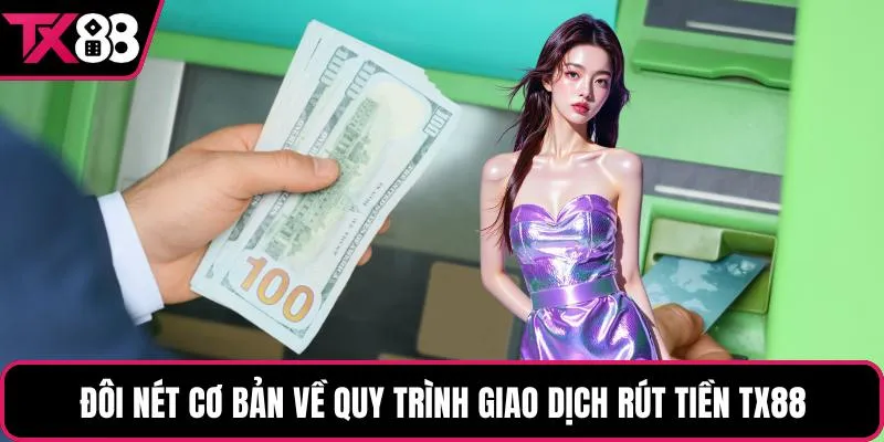 Đôi nét cơ bản về quy trình giao dịch rút tiền TX88