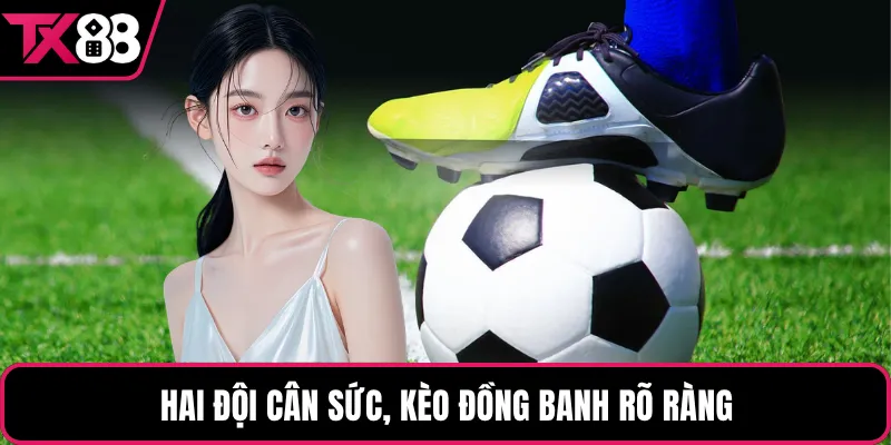 Hai đội cân sức, kèo đồng banh rõ ràng