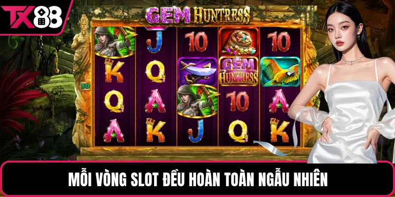 Mỗi vòng slot đều hoàn toàn ngẫu nhiên