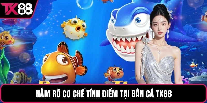 Nắm rõ cơ chế tính điểm tại bắn cá TX88