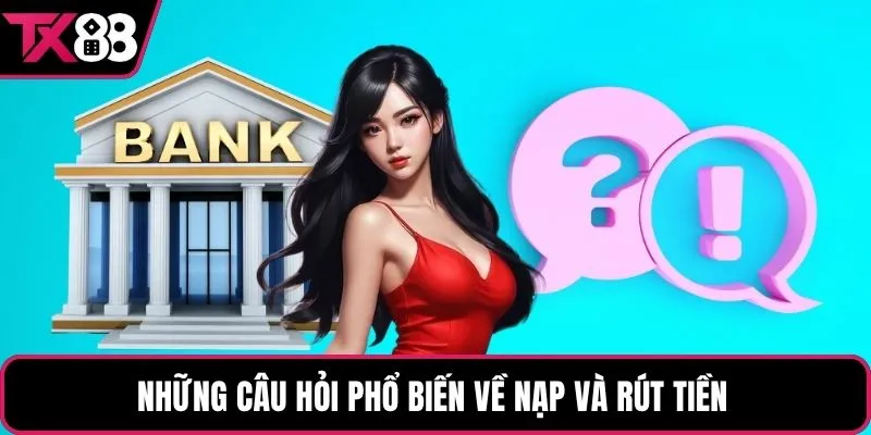 Những câu hỏi phổ biến về nạp và rút tiền 