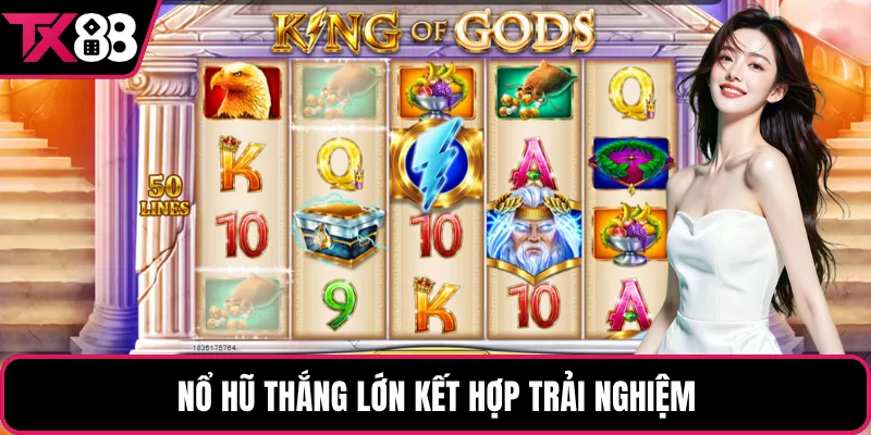 Nổ hũ thắng lớn kết hợp trải nghiệm