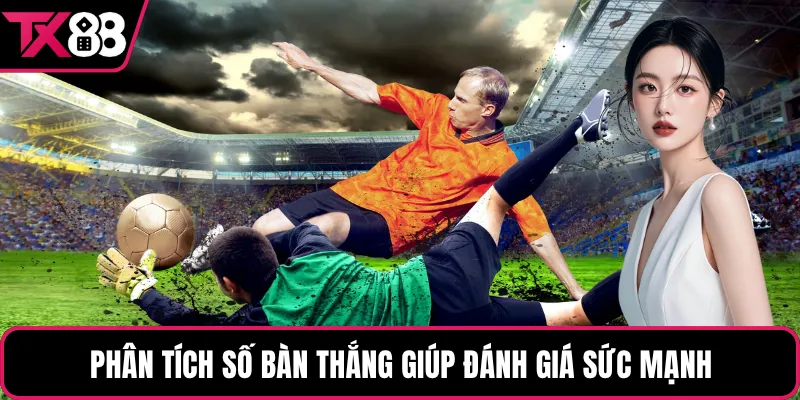 Phân tích số bàn thắng giúp đánh giá sức mạnh