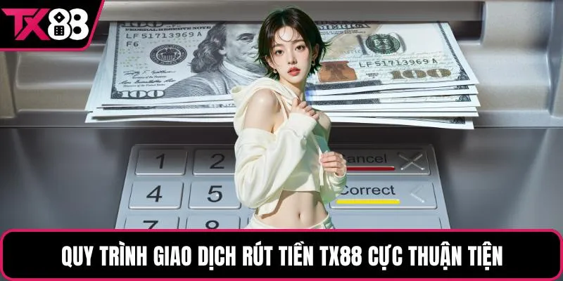 Quy trình giao dịch rút tiền TX88 cực thuận tiện