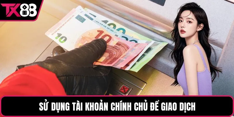 Sử dụng tài khoản chính chủ để giao dịch