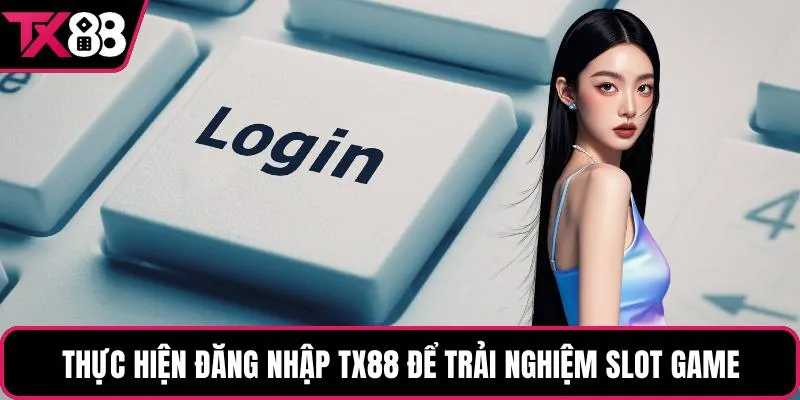 Thực hiện đăng nhập TX88 để trải nghiệm slot game