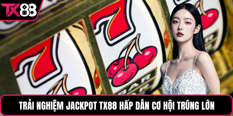 Trải nghiệm jackpot TX88 hấp dẫn cơ hội trúng lớn