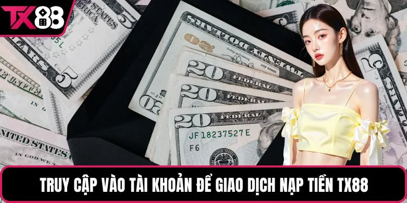 Truy cập vào tài khoản để giao dịch nạp tiền TX88