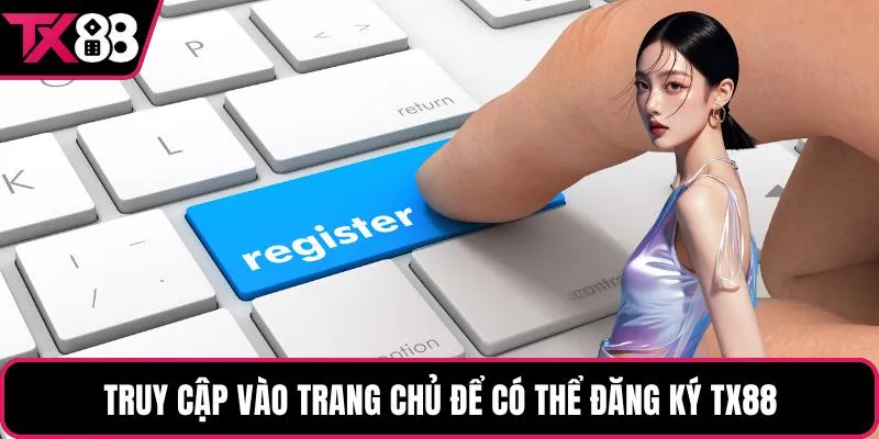 Truy cập vào trang chủ để có thể đăng ký TX88